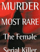 Murder Most Rare: The Female Serial Killer