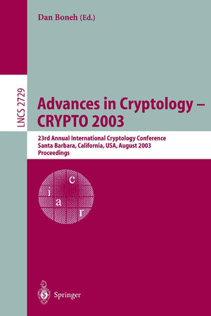 Advances in Cryptology -- CRYPTO 2003: 23rd Annual International Cryptology Conference, Santa Barbara, California, USA, August 17-21, 2003, Proceedings (Lecture Notes in Computer Science, 2729)