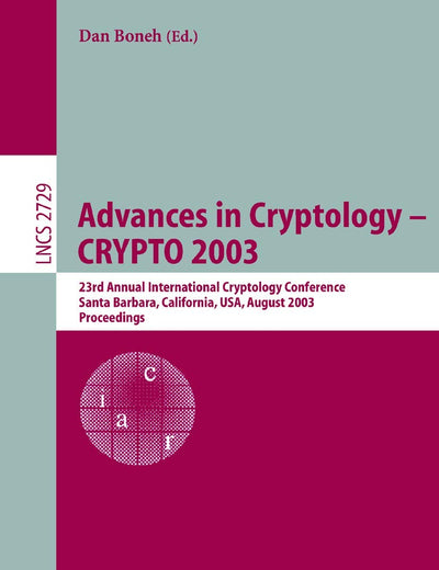 Advances in Cryptology -- CRYPTO 2003: 23rd Annual International Cryptology Conference, Santa Barbara, California, USA, August 17-21, 2003, Proceedings (Lecture Notes in Computer Science, 2729)