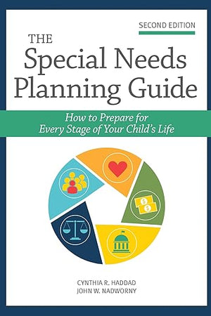 The Special Needs Planning Guide: How to Prepare for Every Stage of Your Child's Life