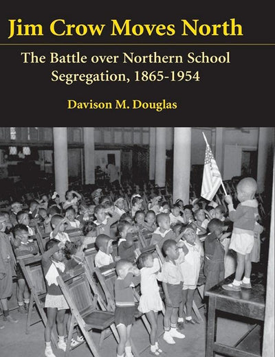 Jim Crow Moves North: The Battle over Northern School Segregation, 1865–1954 (Cambridge Historical Studies in American Law and Society)