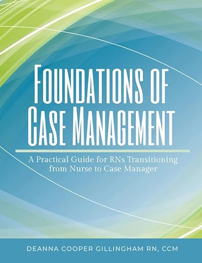 Foundations of Case Management: A Practical Guide for RNs Transitioning from Nurse to Case Manager