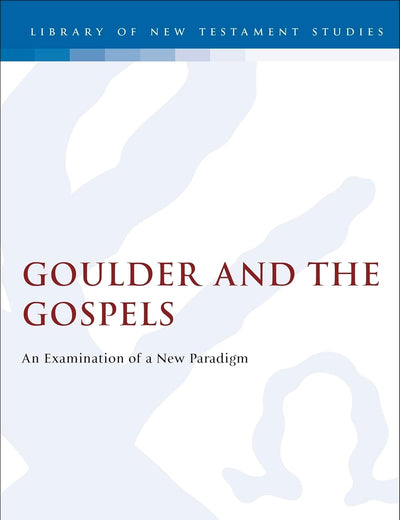 Goulder and the Gospels: An Examination of a New Paradigm (The Library of New Testament Studies)