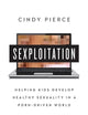 Sexploitation: Helping Kids Develop Healthy Sexuality in a Porn-Driven World