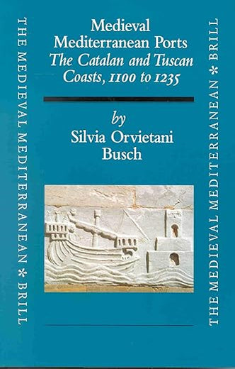 Medieval Mediterranean Ports: The Catalan and Tuscan Coasts, 1100 to 1235 (The Medieval Mediterranean, 32)