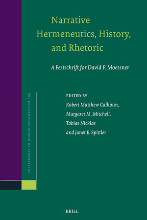 Narrative Hermeneutics, History, and Rhetoric: A Festschrift for David P. Moessner (Novum Testamentum, Supplements, 194)