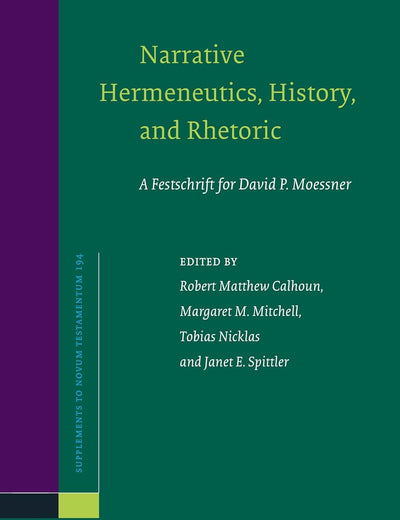 Narrative Hermeneutics, History, and Rhetoric: A Festschrift for David P. Moessner (Novum Testamentum, Supplements, 194)