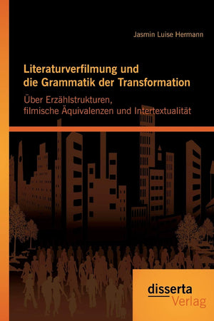 Literaturverfilmung und die Grammatik der Transformation: Über Erzählstrukturen, filmische Äquivalenzen und Intertextualität (German Edition)