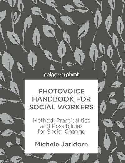 Photovoice Handbook for Social Workers: Method, Practicalities and Possibilities for Social Change