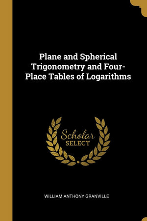 Plane and Spherical Trigonometry and Four-Place Tables of Logarithms