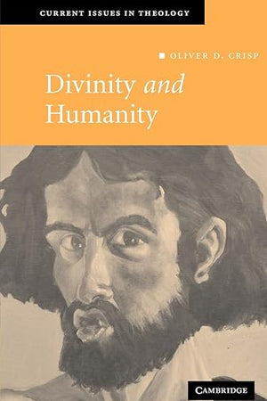 Divinity and Humanity: The Incarnation Reconsidered (Current Issues in Theology, Series Number 5)