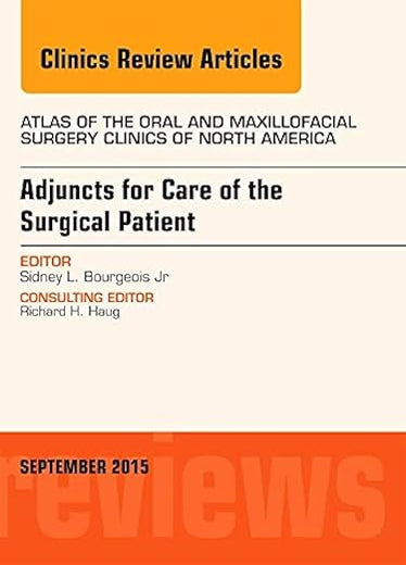 Adjuncts for Care of the Surgical Patient, An Issue of Atlas of the Oral & Maxillofacial Surgery Clinics (Volume 23-2) (The Clinics: Dentistry, Volume 23-2)