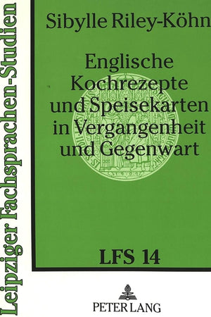 Englische Kochrezepte und Speisekarten in Vergangenheit und Gegenwart: Eine linguistische Analyse zur Fachsprache der Gastronomie (Leipziger Fachsprachen-Studien) (German Edition)