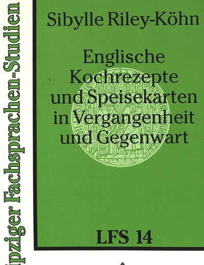 Englische Kochrezepte und Speisekarten in Vergangenheit und Gegenwart: Eine linguistische Analyse zur Fachsprache der Gastronomie (Leipziger Fachsprachen-Studien) (German Edition)