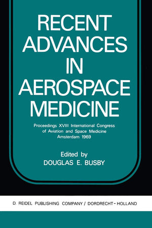 Recent Advances in Aerospace Medicine: Proceedings XVIII International Congress of Aviation and Space Medicine Amsterdam 1969
