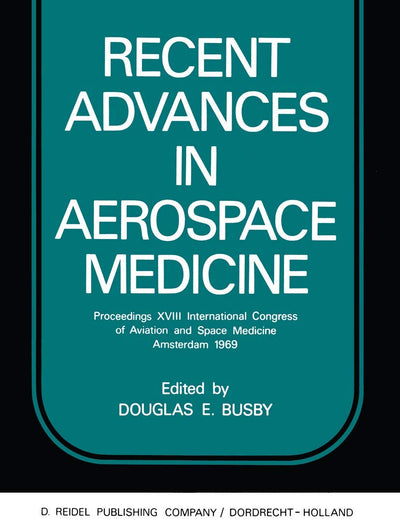 Recent Advances in Aerospace Medicine: Proceedings XVIII International Congress of Aviation and Space Medicine Amsterdam 1969