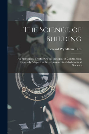 The Science of Building: An Elementary Treatise On the Principles of Construction, Especially Adapted to the Requirements of Architectural Students