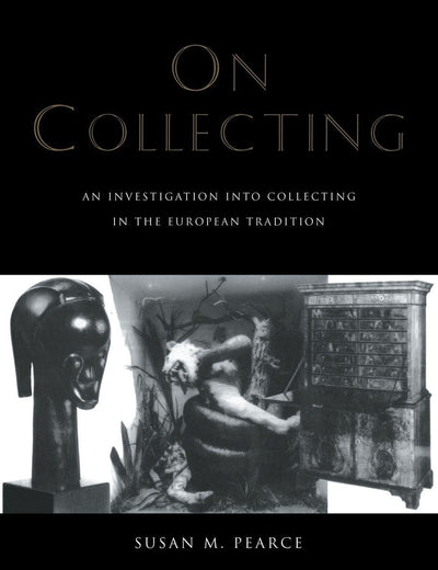 On Collecting: An Investigation into Collecting in the European Tradition (Collecting Cultures)