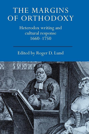 The Margins of Orthodoxy: Heterodox Writing and Cultural Response, 1660–1750