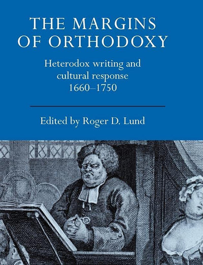 The Margins of Orthodoxy: Heterodox Writing and Cultural Response, 1660–1750
