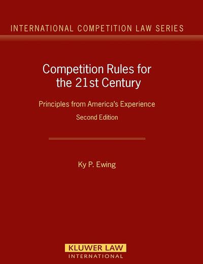 Competition Rules for the 21st Century: Principles from America's Experience (International Competition Law Series Set)