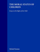 The Moral Status of Children: Essays on the Rights of the Child