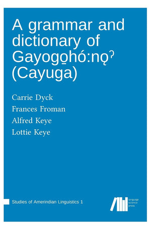 A grammar and dictionary of Gayogo̱hó: nǫˀ (Cayuga)