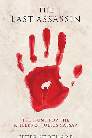 The Last Assassin: The Hunt for the Killers of Julius Caesar