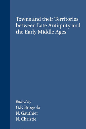 Towns and their Territories Between Late Antiquity and the Early Middle Ages (Transformation of the Roman World, 9)