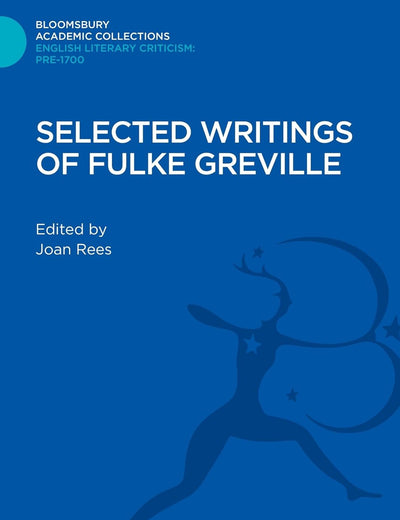 Selected Writings of Fulke Greville (Bloomsbury Academic Collections: English Literary Criticism)