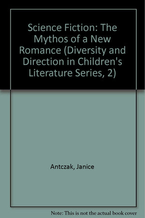 Science Fiction: The Mythos of a New Romance (Diversity and Direction in Children's Literature Series, 2)
