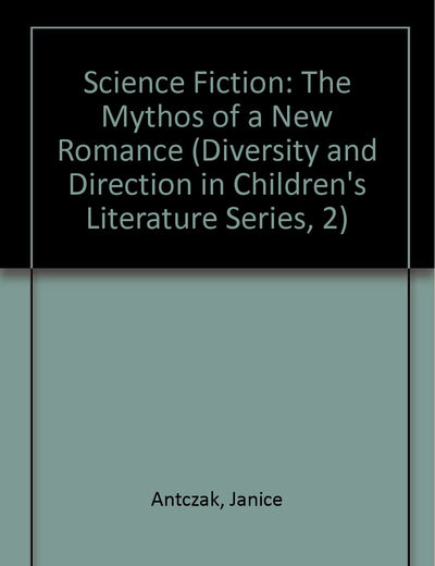 Science Fiction: The Mythos of a New Romance (Diversity and Direction in Children's Literature Series, 2)