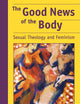 The Good News of the Body: Sexual Theology and Feminism
