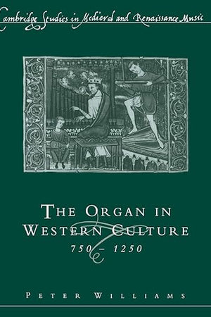 Organ in Western Culture (Cambridge Studies in Medieval and Renaissance Music) (Volume 0)