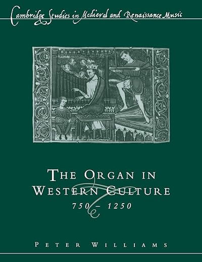 Organ in Western Culture (Cambridge Studies in Medieval and Renaissance Music) (Volume 0)