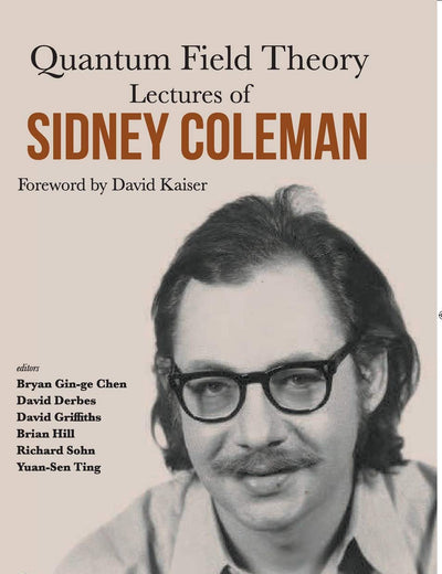 LECTURES OF SIDNEY COLEMAN ON QUANTUM FIELD THEORY: FOREWORD BY DAVID KAISER