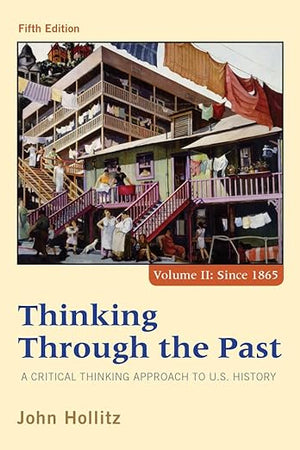 Thinking Through the Past: A Critical Thinking Approach to U.S. History, Fifth Edition (Volume II Since 1865)