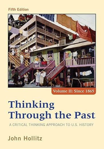 Thinking Through the Past: A Critical Thinking Approach to U.S. History, Fifth Edition (Volume II Since 1865)