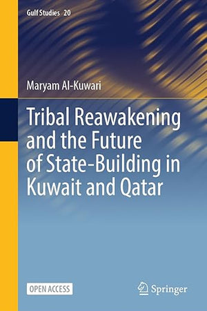 Tribal Reawakening and the Future of State-Building in Kuwait and Qatar (Gulf Studies, 20)