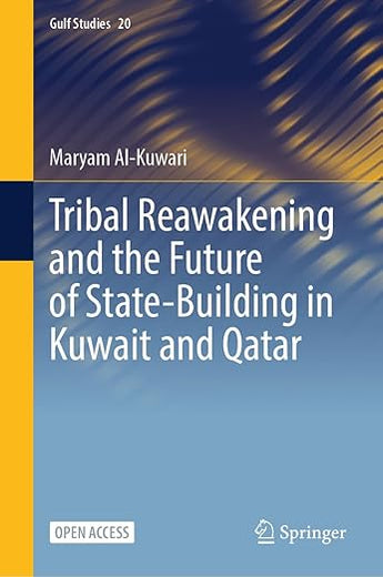 Tribal Reawakening and the Future of State-Building in Kuwait and Qatar (Gulf Studies, 20)