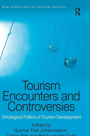Tourism Encounters and Controversies: Ontological Politics of Tourism Development (New Directions in Tourism Analysis)