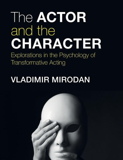 The Actor and the Character: Explorations in the Psychology of Transformative Acting (Routledge Theatre, Performance, and Embodied Cognition Series)
