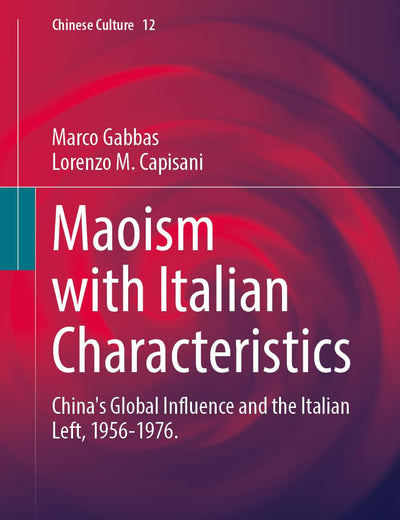 Maoism with Italian Characteristics: China's Global Influence and the Italian Left, 1956-1976 (Chinese Culture, 12)