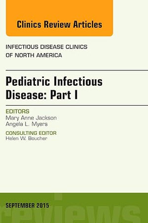 Pediatric Infectious Disease: Part I, An Issue of Infectious Disease Clinics of North America (Volume 29-3) (The Clinics: Internal Medicine, Volume 29-3)