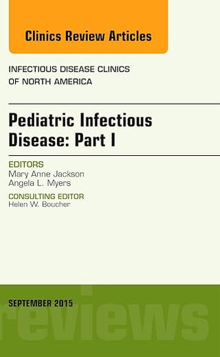 Pediatric Infectious Disease: Part I, An Issue of Infectious Disease Clinics of North America (Volume 29-3) (The Clinics: Internal Medicine, Volume 29-3)
