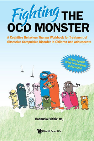 FIGHTING THE OCD MONSTER: A COGNITIVE BEHAVIOUR THERAPY WORKBOOK FOR TREATMENT OF OBSESSIVE COMPULSIVE DISORDER IN CHILDREN AND ADOLESCENTS