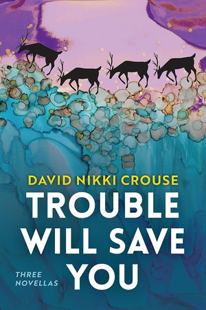 Trouble Will Save You: Three Novellas (The Alaska Literary Series)