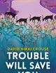 Trouble Will Save You: Three Novellas (The Alaska Literary Series)