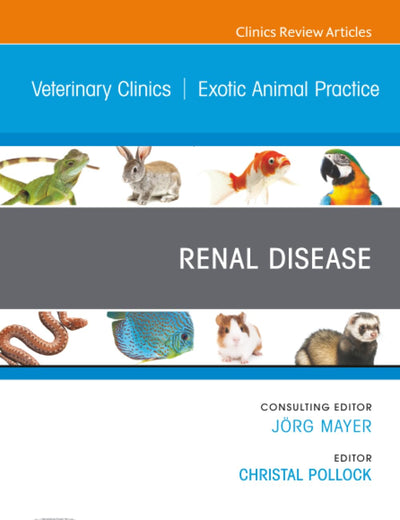 Renal Disease, An Issue of Veterinary Clinics of North America: Exotic Animal Practice (The Clinics: Veterinary Medicine, Volume 23-1)