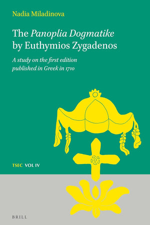 The Panoplia Dogmatike by Euthymios Zygadenos: A study on the first edition published in Greek in 1710 (Texts and Studies in Eastern Christianity, 4)